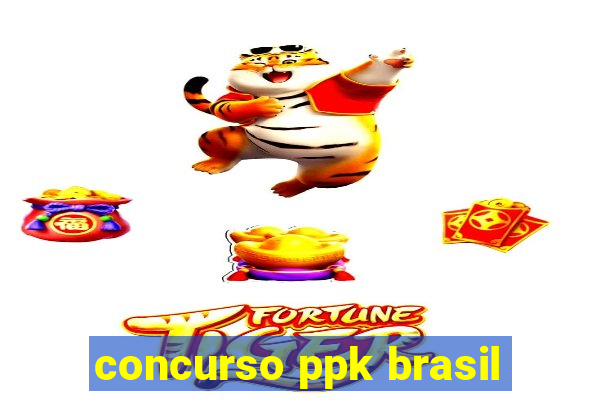 concurso ppk brasil